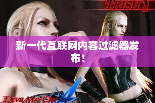 新一代互联网内容过滤器发布！