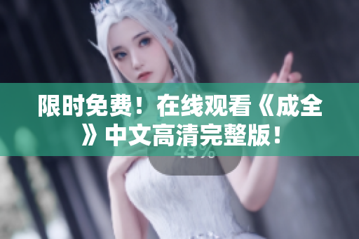 限时免费！在线观看《成全》中文高清完整版！