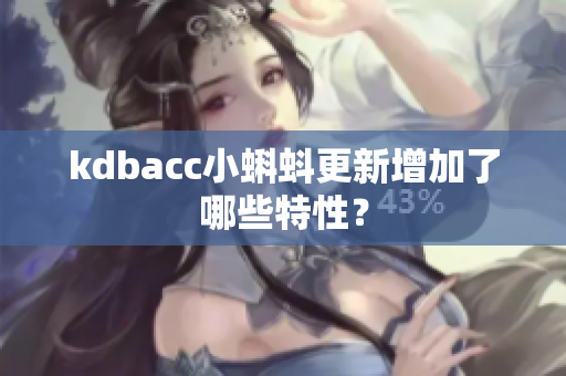 kdbacc小蝌蚪更新增加了哪些特性？