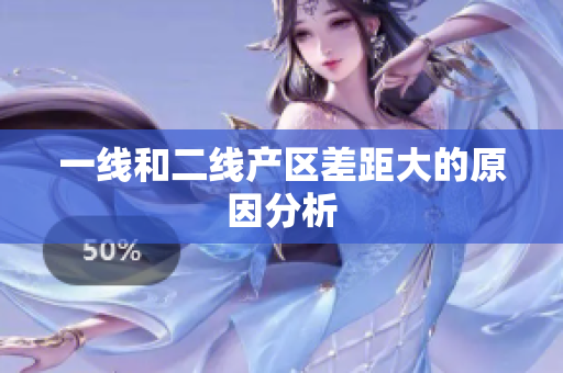 一线和二线产区差距大的原因分析