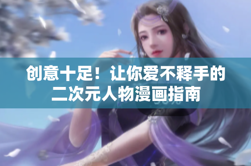 创意十足！让你爱不释手的二次元人物漫画指南