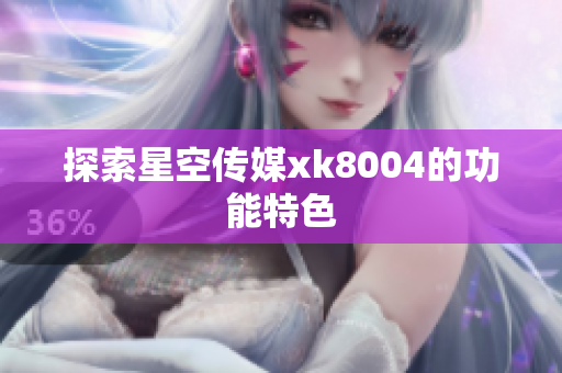 探索星空传媒xk8004的功能特色