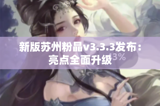新版苏州粉晶v3.3.3发布：亮点全面升级