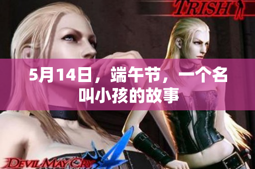 5月14日，端午节，一个名叫小孩的故事