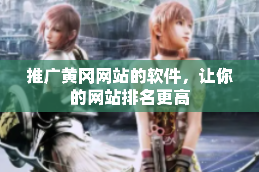 推广黄冈网站的软件，让你的网站排名更高