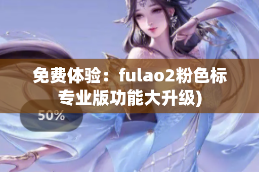 免费体验：fulao2粉色标专业版功能大升级)