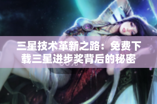 三星技术革新之路：免费下载三星进步奖背后的秘密
