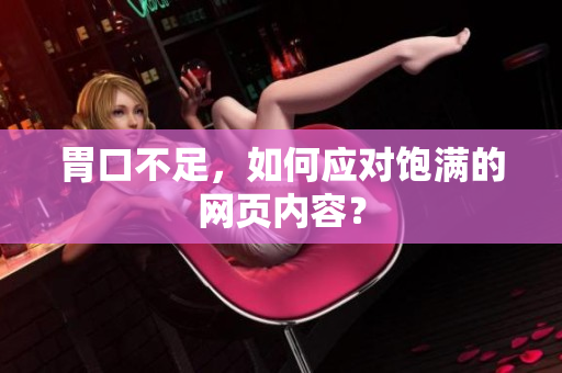 胃口不足，如何应对饱满的网页内容？