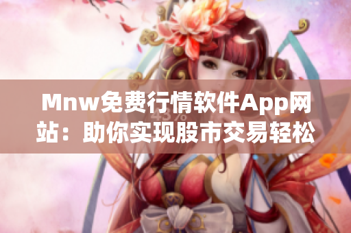 Mnw免费行情软件App网站：助你实现股市交易轻松赚钱