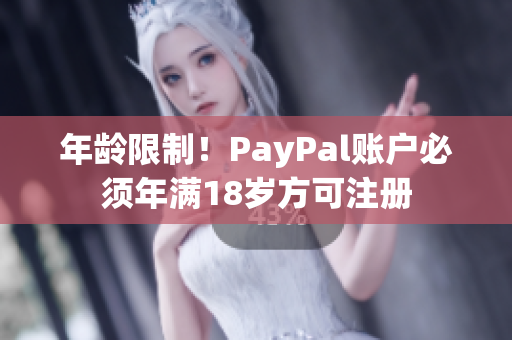年龄限制！PayPal账户必须年满18岁方可注册