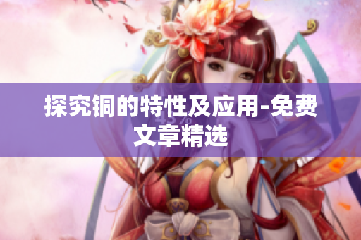 探究铜的特性及应用-免费文章精选