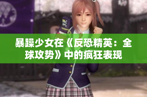暴躁少女在《反恐精英：全球攻势》中的疯狂表现
