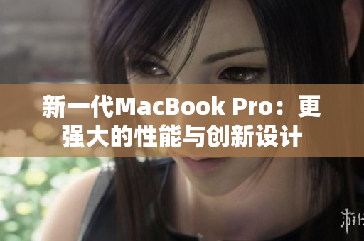 新一代MacBook Pro：更强大的性能与创新设计