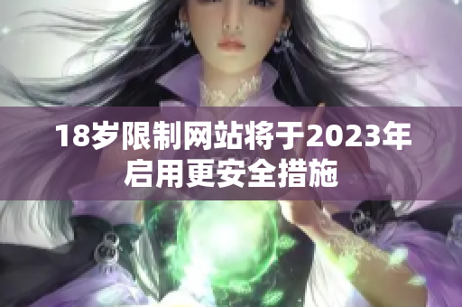 18岁限制网站将于2023年启用更安全措施