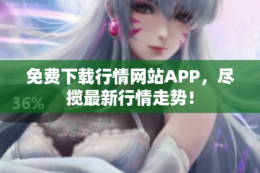 免费下载行情网站APP，尽揽最新行情走势！
