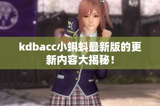 kdbacc小蝌蚪最新版的更新内容大揭秘！
