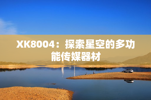 XK8004：探索星空的多功能传媒器材