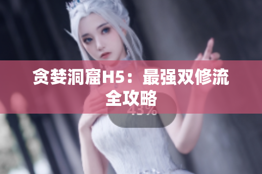 贪婪洞窟H5：最强双修流全攻略