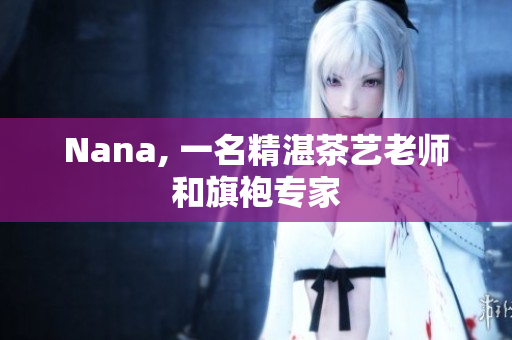 Nana, 一名精湛茶艺老师和旗袍专家