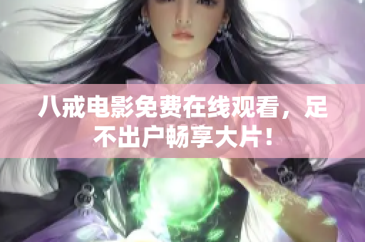八戒电影免费在线观看，足不出户畅享大片！