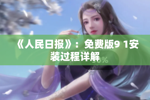 《人民日报》：免费版9 1安装过程详解