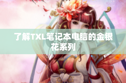 了解TXL笔记本电脑的金银花系列