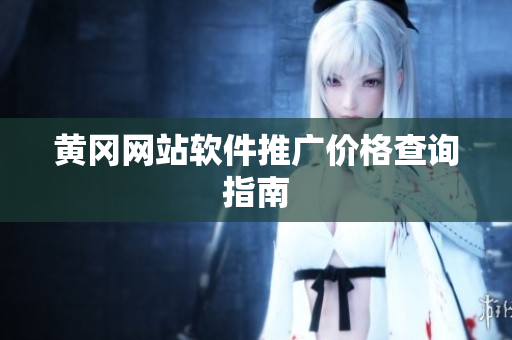 黄冈网站软件推广价格查询指南