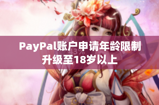 PayPal账户申请年龄限制升级至18岁以上