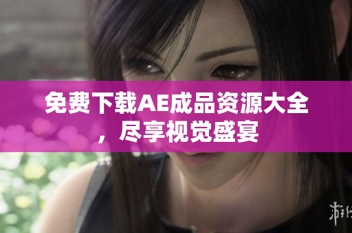 免费下载AE成品资源大全，尽享视觉盛宴