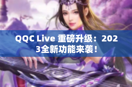 QQC Live 重磅升级：2023全新功能来袭！