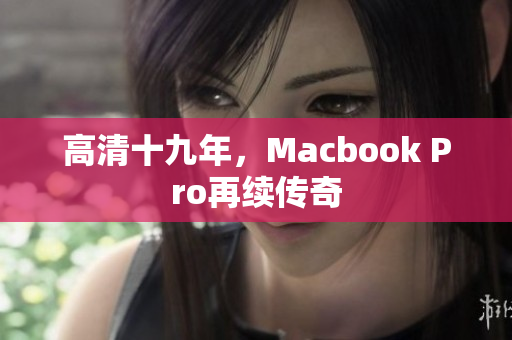高清十九年，Macbook Pro再续传奇