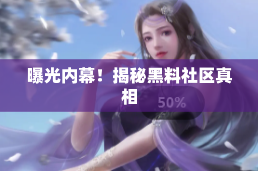 曝光内幕！揭秘黑料社区真相