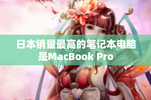 日本销量最高的笔记本电脑是MacBook Pro