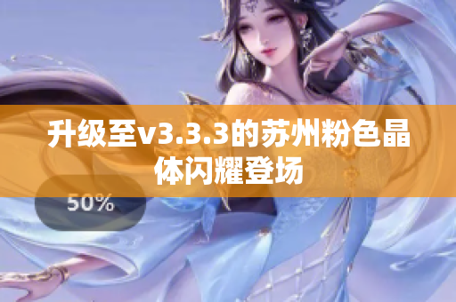 升级至v3.3.3的苏州粉色晶体闪耀登场
