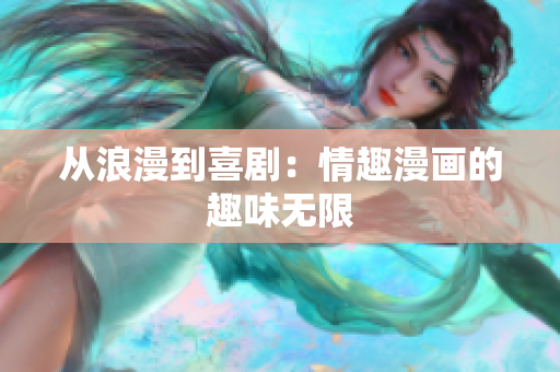 从浪漫到喜剧：情趣漫画的趣味无限