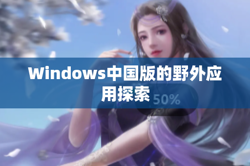 Windows中国版的野外应用探索