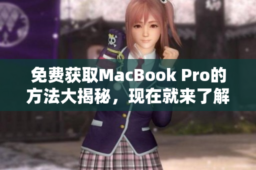 免费获取MacBook Pro的方法大揭秘，现在就来了解！