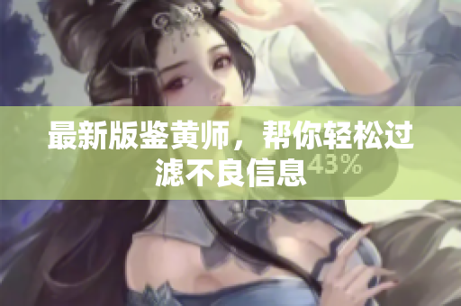 最新版鉴黄师，帮你轻松过滤不良信息