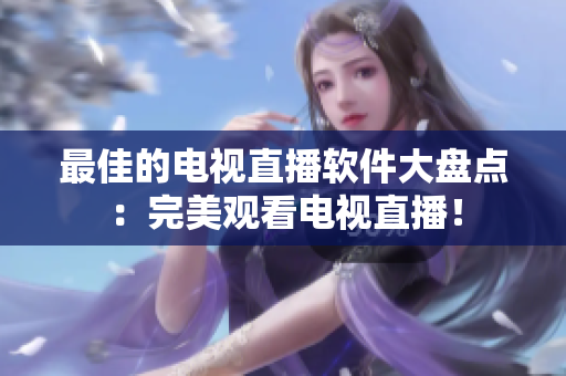 最佳的电视直播软件大盘点：完美观看电视直播！