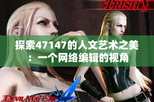 探索47147的人文艺术之美：一个网络编辑的视角