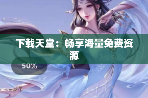 下载天堂：畅享海量免费资源