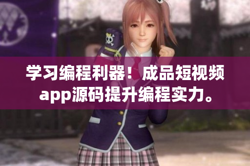 学习编程利器！成品短视频app源码提升编程实力。