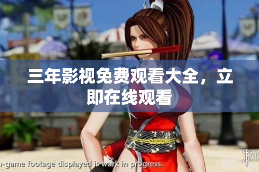 三年影视免费观看大全，立即在线观看