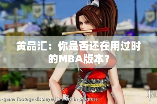 黄品汇：你是否还在用过时的MBA版本？