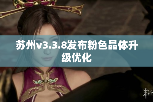 苏州v3.3.8发布粉色晶体升级优化