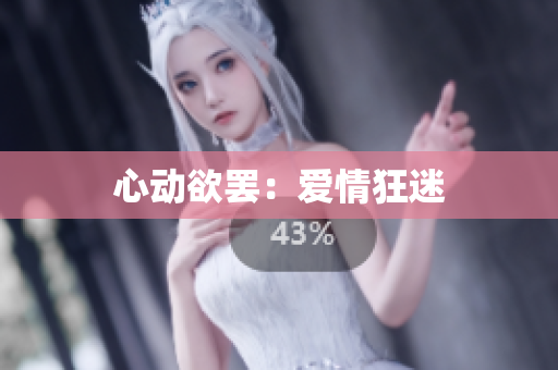 心动欲罢：爱情狂迷