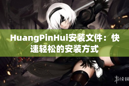 HuangPinHui安装文件：快速轻松的安装方式