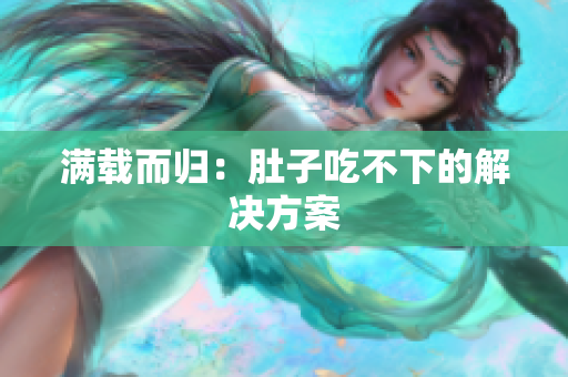 满载而归：肚子吃不下的解决方案