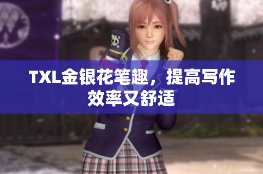 TXL金银花笔趣，提高写作效率又舒适