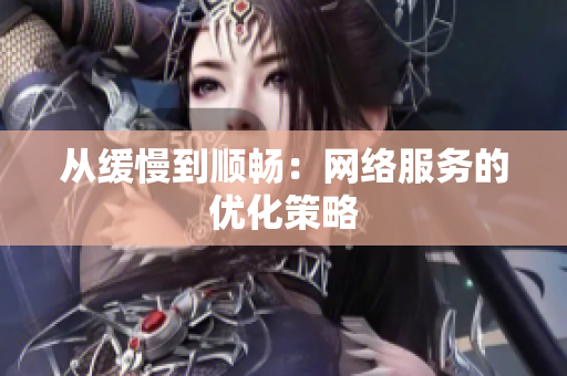 从缓慢到顺畅：网络服务的优化策略